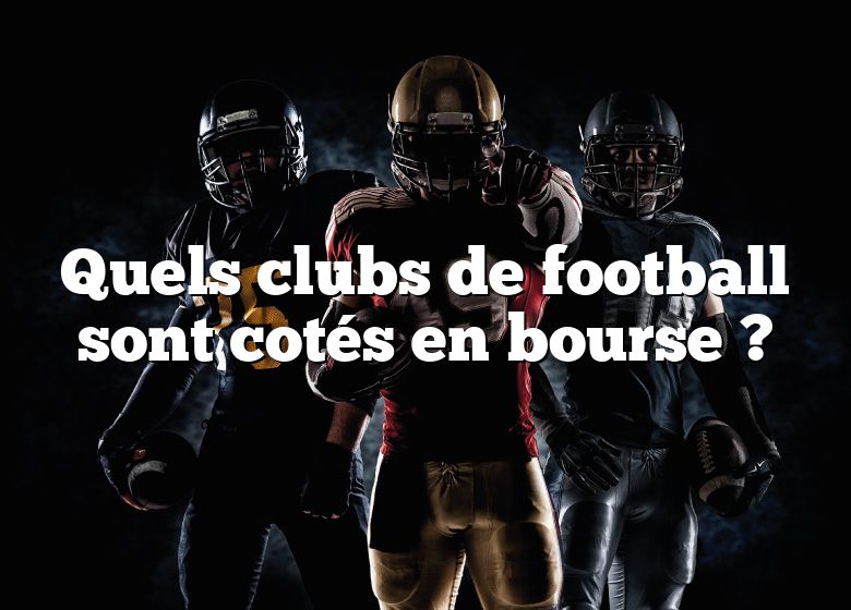 Quels clubs de football sont cotés en bourse ?